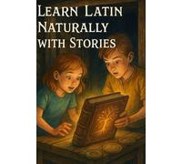 Learn Latin Naturally with Stories: Latin by the Direct Method (Latin Through Stories)