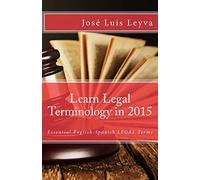 Learn Legal Terminology in 2015: English-Spanish: Essential English-Spanish LEGAL Terms (Essential Technical Terminology)