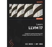 Learn LLVM 17: A beginner's guide to learning LLVM compiler tools and core libraries with C++