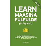 Learn Maasina Fulfulde for Beginners: The Complete, Easy & Fast Language Learning Guide to Grammar, Vocabulary, Phrases & Everyday Conversations for English Speakers