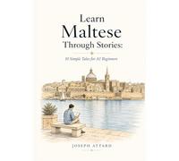 Learn Maltese Through Stories: 10 Simple Tales for A1 Beginners: Build Grammar, Vocabulary, and Conversation Skills Through Maltese Stories For A1 Level Starters
