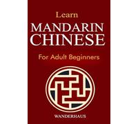 Learn Mandarin Chinese for Adult Beginners: Step-by-Step Course with Included Audio course, Pinyin, Characters, Grammar & Daily Lessons to Speak Conversational Chinese with Confidence (HSK System)