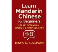 Learn Mandarin Chinese for Beginners: Speak Everyday Words & Phrases Fast: 6 (Everyday Language Mastery: Learn to Speak Fast & Naturally)