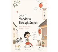 Learn Mandarin Through Stories: Simple Mandarin Tales for HSK 1 Learners: 10 Simple HSK 1 Stories with Pinyin, Vocabulary, Grammar and English Translation