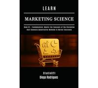 LEARN MARKETING SCIENCE Book 01 Fundamentals: Master the Concepts of the Discipline that Connects Quantitative Methods to Market Decisions (Data Extreme Eng)