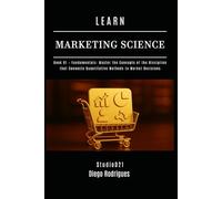 LEARN MARKETING SCIENCE Book 01 Fundamentals: Master the Concepts of the Discipline that Connects Quantitative Methods to Market Decisions (Data Extreme Eng)
