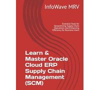 Learn & Master Oracle Cloud ERP Supply Chain Management (SCM): Essential Tools for Streamlining Supply Chain Operations and Enhancing Efficiency for Business Users (Mastering Oracle Cloud ERP)