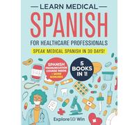 Learn Medical Spanish For Healthcare Professionals: 5 Books in 1: Speak Medical Spanish in 30 Days!