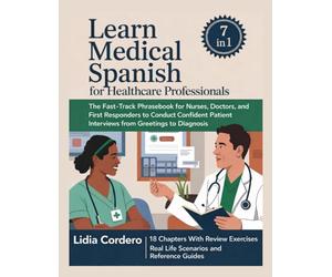 Learn Medical Spanish For Healthcare Professionals: The Fast-Track Phrasebook for Nurses, Doctors, and First Responders to Conduct Confident Patient Interviews from Greetings to Diagnosis