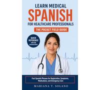 Learn Medical Spanish for Healthcare Professionals, The Pocket Field Guide: Fast Spanish Phrases for Registration, Symptoms, Medications, and Emergency Care: 2