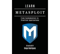 LEARN METASPLOIT: From Fundamentals to Practical Applications: 16 (KALI LINUX & Frameworks USA)