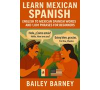 Learn Mexican Spanish: English to Mexican Spanish Words and 1,001 Phrases for Beginners