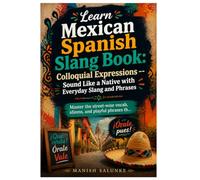 Learn Mexican Spanish Slang Book: Colloquial Expressions -- Sound Like a Native with Everyday Slang and Phrases (Learn Spanish Fast Track Books)