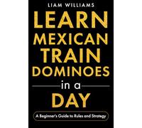 Learn Mexican Train Dominoes in a Day: A Beginner's Guide to Rules and Strategy (Popular Domino Games)