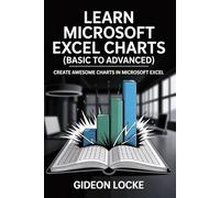 LEARN MICROSOFT EXCEL CHARTS (BASIC TO ADVANCED): CREATE AWESOME CHARTS IN MICROSOFT EXCEL