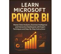Learn Microsoft Power Bi: Master Data Analytics, Business Intelligence, And Interactive Dashboards With Expert Techniques And Step-By-Step Instructions