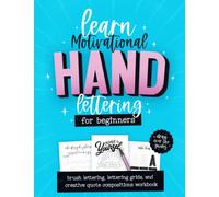 Learn Motivational Hand Lettering For Beginners Workbook: Brush Lettering, Lettering Grids & Creative Quote Compositions