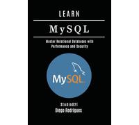 LEARN MySQL: Master Relational Databases with Performance and Security (Data Extreme Eng)
