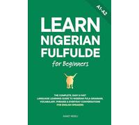 Learn Nigerian Fulfulde for Beginners: The Complete, Easy & Fast Language Learning Guide to Nigerian Fula Grammar, Vocabulary, Phrases & Everyday Conversations for English Speakers