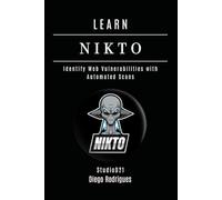 LEARN NIKTO: Identify Web Vulnerabilities with Automated Scans: 19 (KALI LINUX & Frameworks USA)