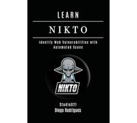 LEARN NIKTO: Identify Web Vulnerabilities with Automated Scans: 27 (KALI LINUX & Frameworks USA)