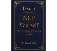 Learn NLP Yourself: Master Neuro Linguistic Programming at home, at Your Pace