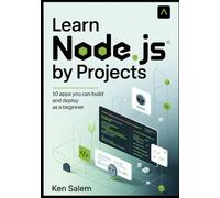 Learn Node.js by Projects: 10 Apps You Can Build and Deploy as a Beginner (Practical Hands-On Guide with Express, Fastify, NestJS, and Modern Deployment Tools) (The Complete Node.js Mastery Series)