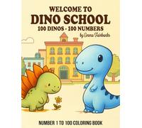 Learn Numbers with Dinosaurs: 100 Fun Dino Coloring Pages for Kids | Count from 1 to 100 with Hand-Drawn Prehistoric Friends: Welcome to Dino School