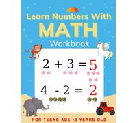 Learn Numbers With Math Work Book For Teens Age 13 Years Old: Number Tracing, Addition and Subtraction math workbook, coloring book