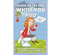 Learn On The Loo, While You Poo: Hundreds of Useful Facts to Expand Your Curious Mind