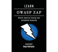 LEARN OWASP ZAP: Master Security Testing and Automated Scanning: 13 (KALI LINUX & Frameworks USA)