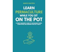 Learn Permaculture While You Sit on the Pot: A Funny Beginner’s Guide to Sustainable Living, Composting, and Greener Everyday Habits