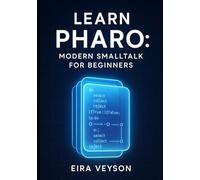 LEARN PHARO: MODERN SMALLTALK FOR BEGINNERS: MASTER LIVE PROGRAMMING AND OBJECT ORIENTED DEVELOPMENT WITH PHARO 13. FROM BASICS TO BUILDING REAL APPLICATIONS