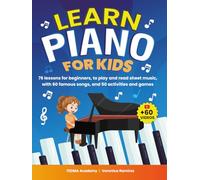 Learn Piano For Kids: 76 Piano Lessons for Beginner Kids to Play and Read Sheet Music in a Fun Way with 60 Famous Songs, Video Tutorials, Music Theory, and 50 Activities and Games