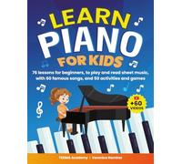Learn Piano For Kids: 76 Piano Lessons for Beginner Kids to Play and Read Sheet Music in a Fun Way with 60 Famous Songs, Video Tutorials, Music Theory, and 50 Activities and Games