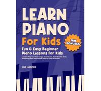Learn Piano For Kids: Fun & Easy Beginner Piano Lessons for Kids Learn to Play Your First Songs, Read Music, Bild Rhythm Skills, and Enjoy Piano with ... Easy Piano Lessons for Beginner Children.)