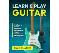 Learn & Play Guitar: Step by Step lessons for playing your favorite songs on acoustic and electric guitar