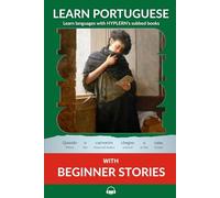 Learn Portuguese with Beginner Stories: Interlinear Portuguese to English (Learn Portuguese with Interlinear Stories for Beginners and Advanced Readers)
