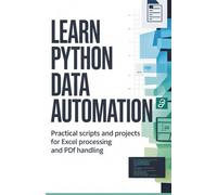 Learn Python Data Automation: Practical Scripts and Projects for Excel Processing and PDF Handling (Hands-On Programming & Application Development Series)
