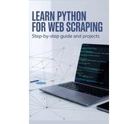 Learn Python for Web Scraping: Step-by-Step Guide and Projects (Learn by Building Programming Series)
