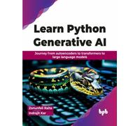 Learn Python Generative AI : Journey from autoencoders to transformers to large language models (English Edition)