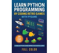 Learn Python Programming by Coding Retro Games with Pygame: A Hands-On Python Course Inspired by 80s and 90s Classics: 2 (Programming Applications Workshop)