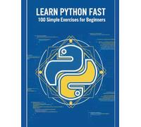Learn Python programming Fast: 100 Simple Exercises for Beginners