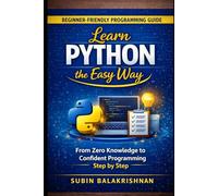 Learn Python the Easy Way: From Zero Knowledge to Confident Programming Step by Step