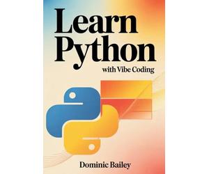 Learn Python with Vibe Coding: Build Fun, Simple Mini-Apps for Mood Tracking, Self-Care, Study Routines, and Everyday Tasks