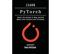LEARN PYTORCH - 2026 Edition: Master the Creation of Deep Learning Models with Flexibility and Efficiency (AI & Machine Learning ENG)