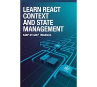 Learn React Context and State Management: Step-by-Step Projects (Hands-On Python & Modern Web Development Series)