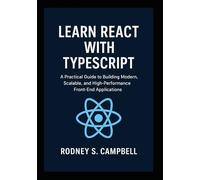 Learn React with TypeScript: A Practical Guide to Building Modern, Scalable, and High Performance Front End Applications (A Complete Guide for Learning Typescript Programming)
