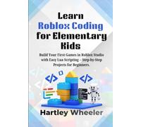 Learn Roblox Coding for Elementary Kids: Build Your First Games in Roblox Studio with Easy Lua Scripting - Step-by-Step Projects for Beginners.