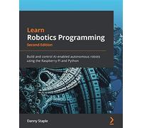 Learn Robotics Programming: Build and control AI-enabled autonomous robots using the Raspberry Pi and Python, 2nd Edition